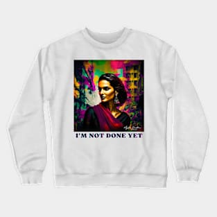 I'M NOT DONE YET Crewneck Sweatshirt